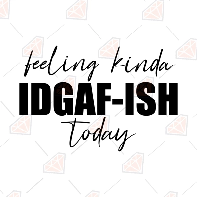 Feeling Kinda Idgaf Ish Today Svg Idgaf Svg Design Premiumsvg