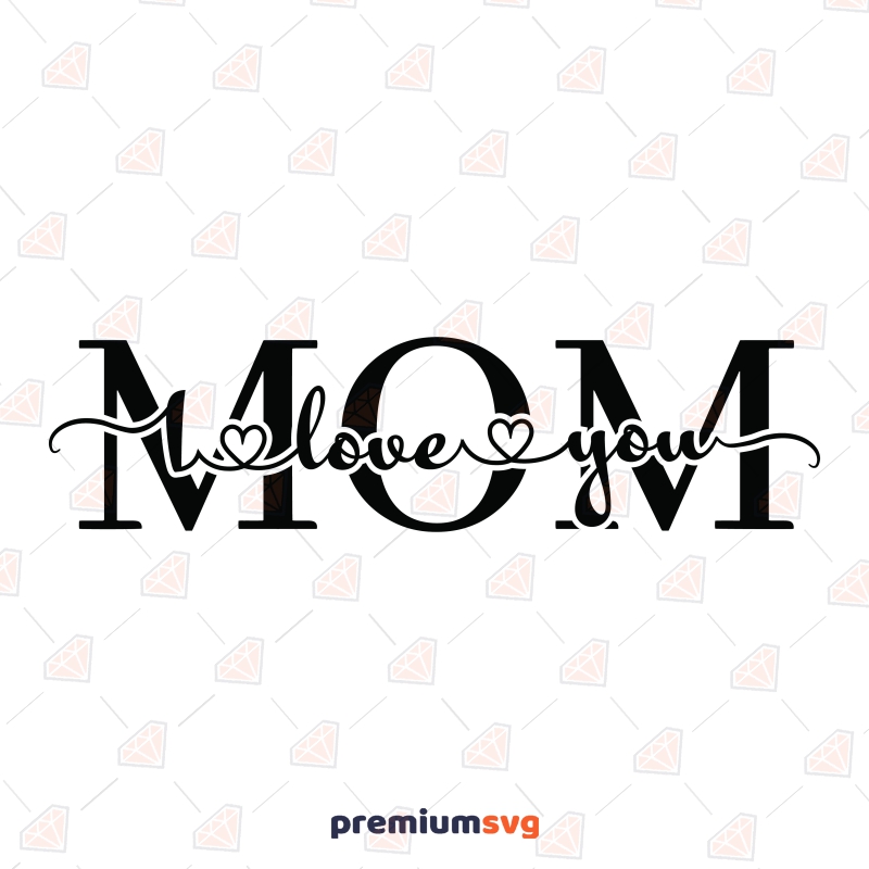 Love You Mom Svg File Cricut Files Premiumsvg