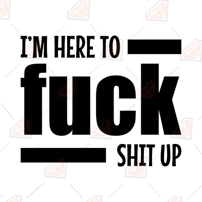 I'm Here To Fuck Shit Up SVG Design, Instant Download | PremiumSVG