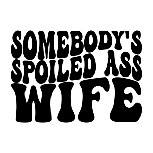 Somebody's Spoiled Ass Wife SVG, Sarcastic Funny Wife SVG Vector Design ...