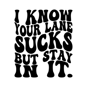 I Know Your Lane Sucks But Stay In It SVG, Funny SVG Instant Download ...