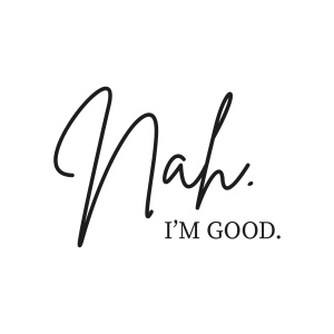 Nah I'm Good SVG For Shirt, Sarcastic Design | PremiumSVG