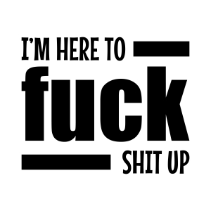 I'm Here To Fuck Shit Up SVG Design, Instant Download | PremiumSVG