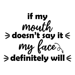 If My Mouth Doesn't Say It My Face Definitely Will SVG | PremiumSVG