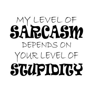 My Level Of Sarcasm Depends On Your Level Of Stupidity SVG | PremiumSVG