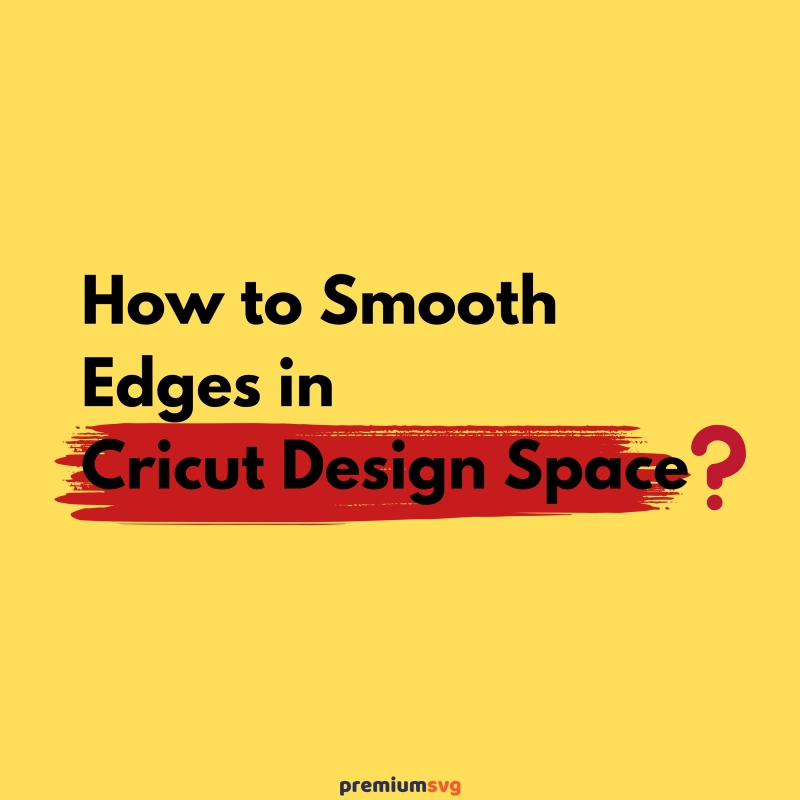 How to Smooth Edges in Cricut Design Space?