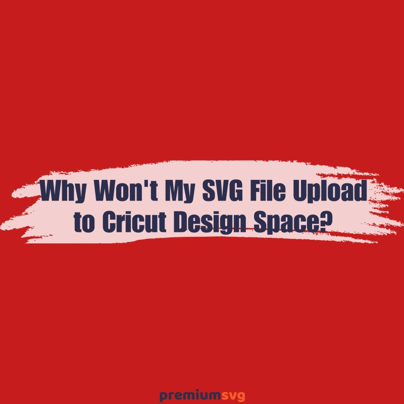 Why Won't My SVG File Upload to Cricut Design Space?