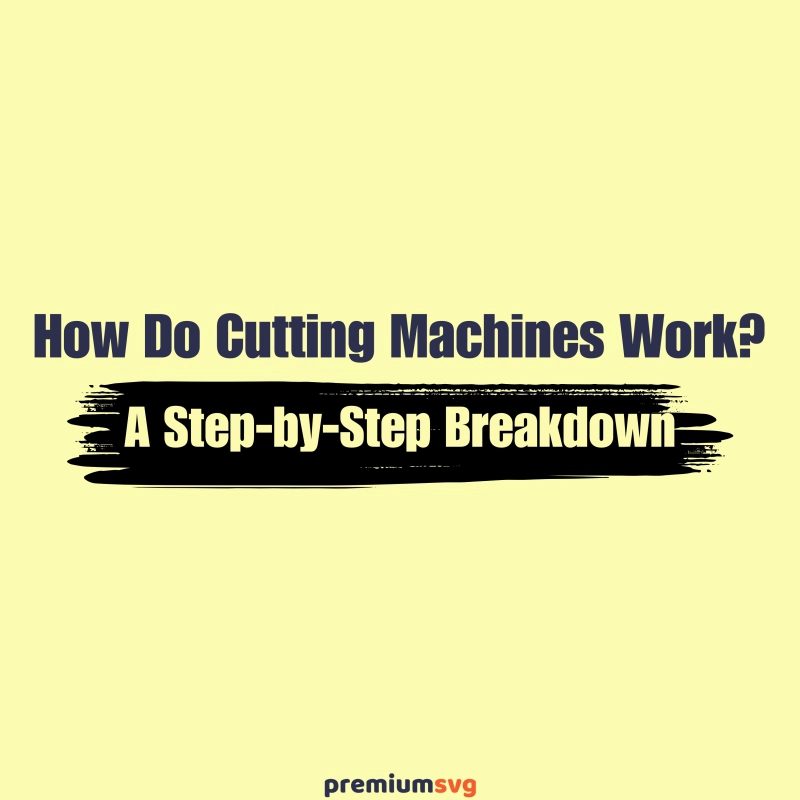 How Do Cutting Machines Work? A Step-by-Step Breakdown