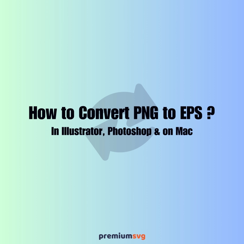 How to convert PNG to EPS? In Illustrator, Photoshop and on Mac