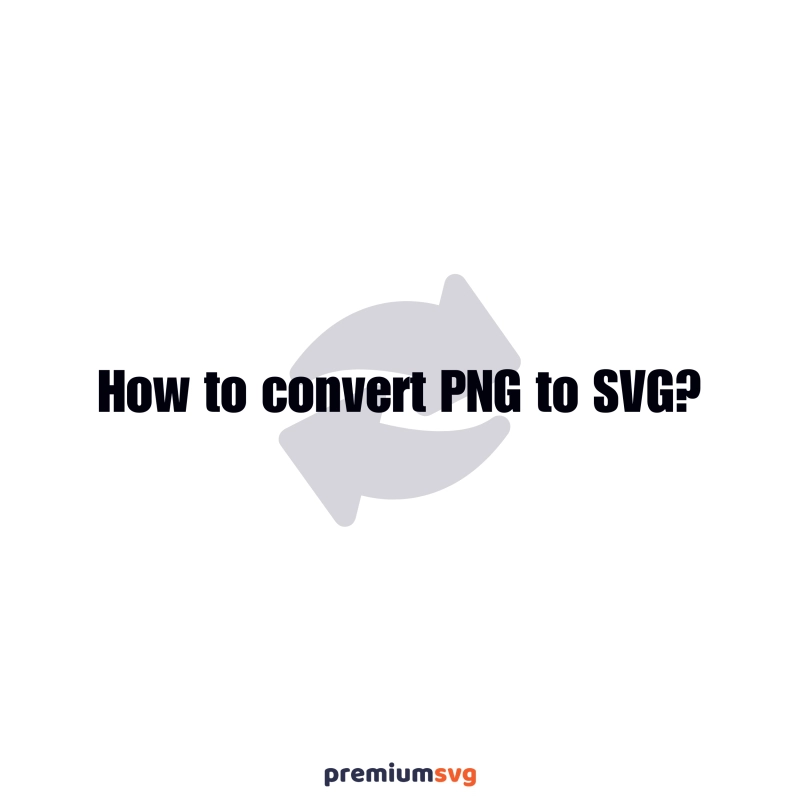 How to convert PNG to SVG? A Step-by-Step Guide