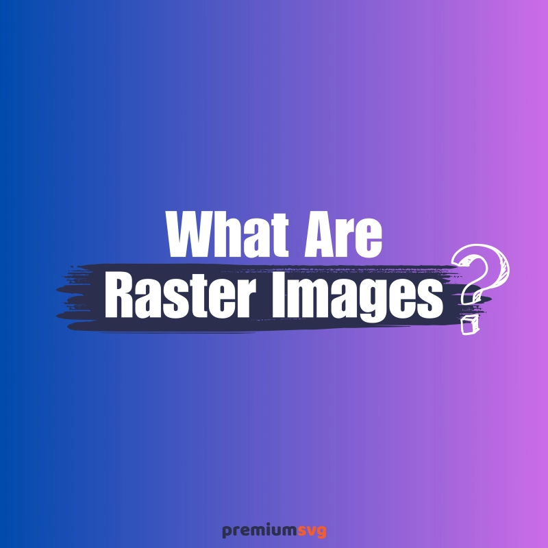 What Are Raster Images? All About Raster Files