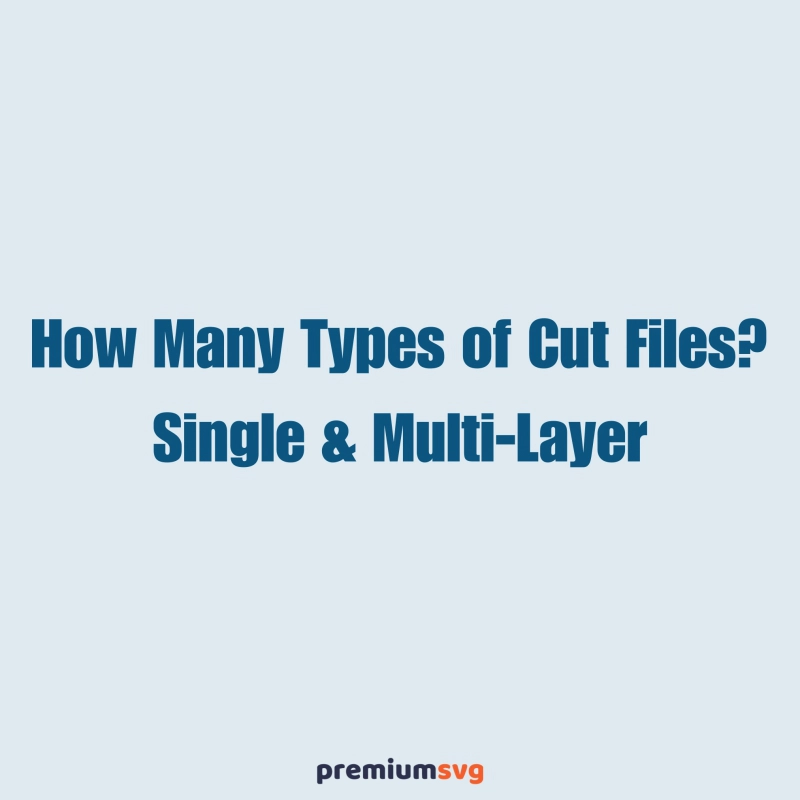 How Many Types of Cut Files? Single Layer & Multi Layer