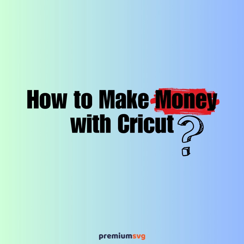 How to Make Money with Cricut: Start Crafting Business