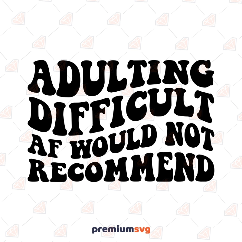 Adulting Difficult Af Would Not Recommend SVG, Funny Adult SVG Funny SVG Svg