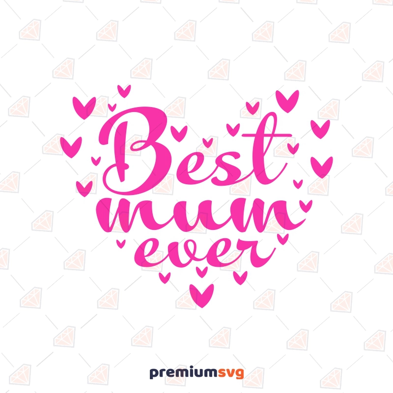 Best Mum Ever SVG, Mum Heart SVG Mother's Day SVG Svg