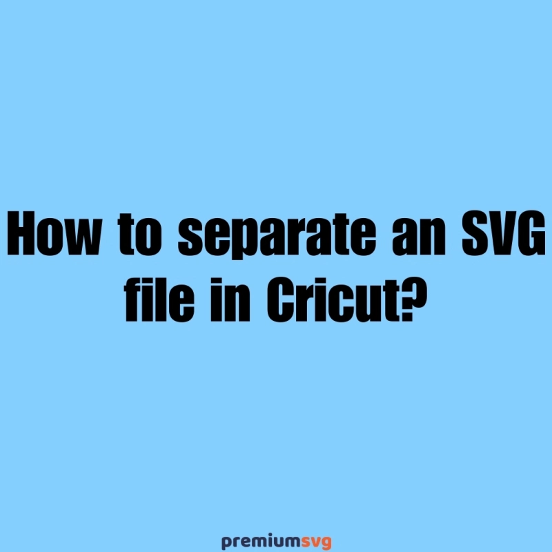 How to separate an SVG file in Cricut?