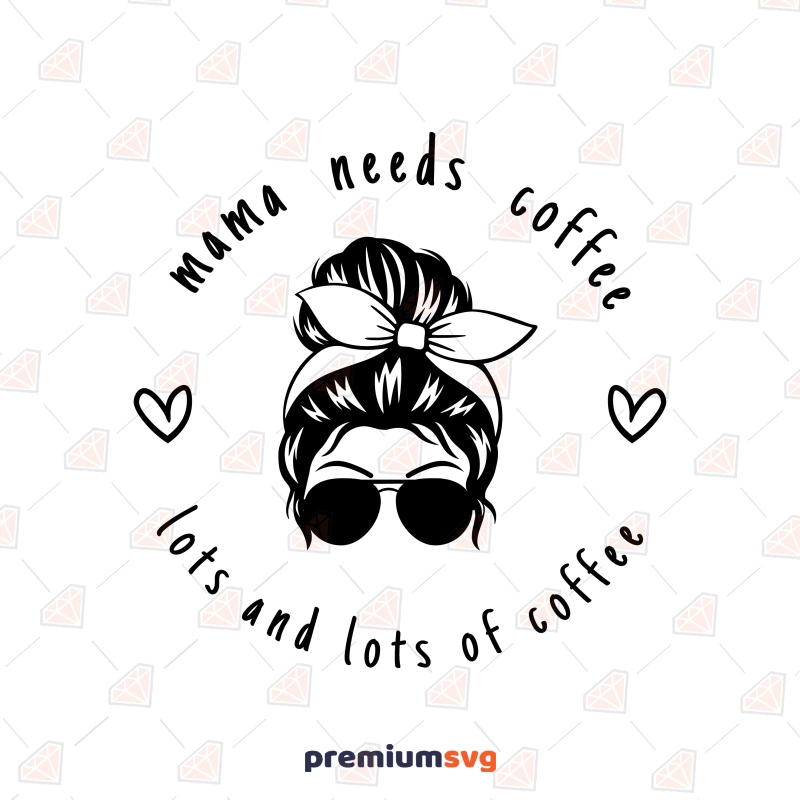 Mama Needs Coffee SVG, Coffee Lover SVG Instant Download