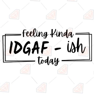 Feeling Kinda Idgaf Ish Today SVG, Funny Saying SVG Cut File | PremiumSVG