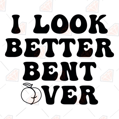 I Look Better Bent Over SVG Cut File, Funny Valentines SVG | PremiumSVG