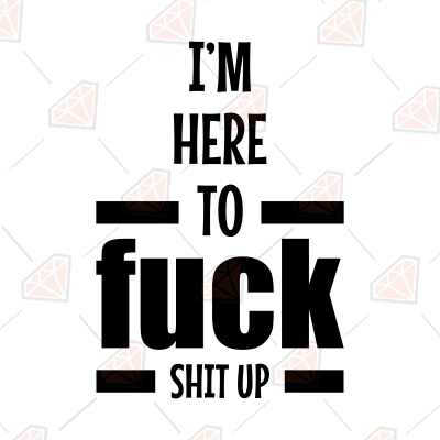 I'm Here To Fuck Shit Up SVG, Funny Adult Design SVG | PremiumSVG