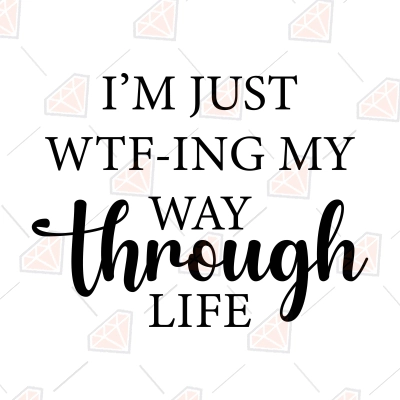 I'm Just WTF-ING My Way Through Life SVG, Funny SVG | PremiumSVG