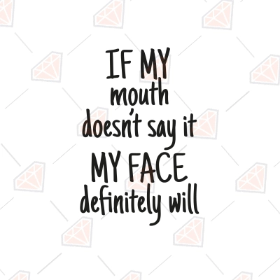 If My Mouth Doesn't Say My Face Will SVG, Sarcastic SVG Instant ...