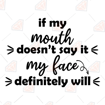 If My Mouth Doesn't Say It My Face Definitely Will SVG | PremiumSVG