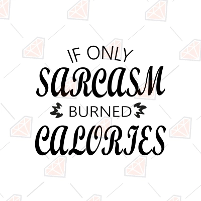 If Only Sarcasm Burned Calories Svg, Sarcastic Svg Design 