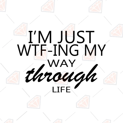 I'm Just Wtf-Ing My Way Through Life SVG, Instant Download | PremiumSVG