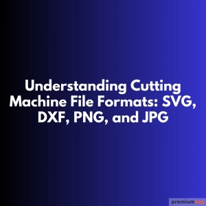 File Formats of Cutting Machines: SVG, DXF, PNG, and JPG