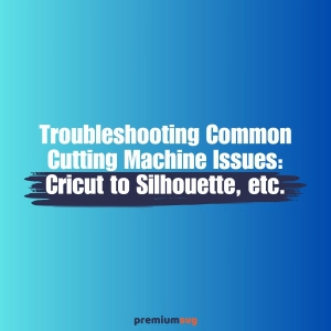 Troubleshooting Common Cutting Machine Issues: Cricut to Silhouette, etc.