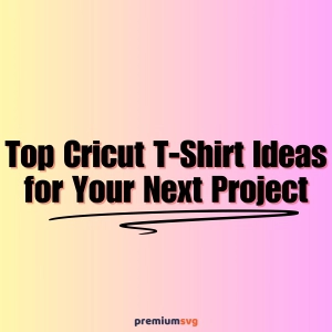 Cricut T-Shirt Ideas for Your Next Project