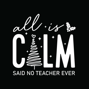 All Is Calm Said No Teacher Ever SVG, Christmas Teacher SVG Teacher SVG