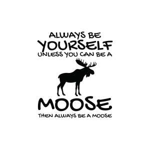 Always Be Yourself Unless You Can Be A Moose SVG Moose Silhouette