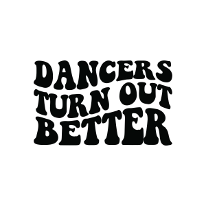 Dancers Turn Out Better SVG, Dance SVG Dance SVG