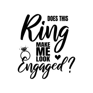 Does This Ring Make Me Look Engaged SVG Wedding SVG