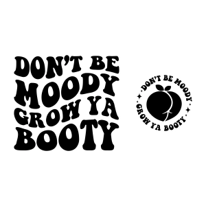 Don't Be Moody Grow Ya Booty SVG, Funny SVG Funny SVG