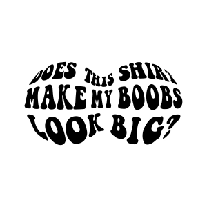 Funny Boobs Shirt SVG, Does This Shirt Make My Boobs Look Big SVG Funny SVG