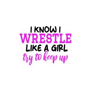 I Know I Wrestle Like A Girl Try to Keep Up SVG Wrestling SVG