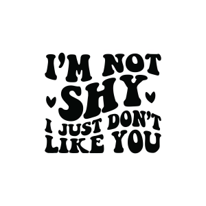 I'm Not Shy I Just Don't Like SVG, Funny Sarcastic SVG Funny SVG