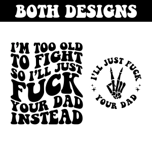 I'm Too Old to Fight So I'll Just Fuck Your Dad Instead SVG, Funny SVG Funny SVG