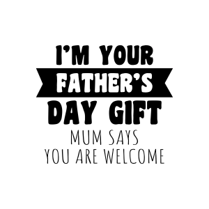 I'm Your Father's Day Gift SVG, Mom Says You Are Welcome SVG Father's Day SVG