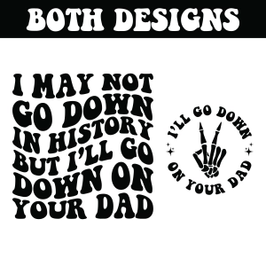 I May Not Go Down In History But I'll Go Down On Your Dad SVG, Funny SVG Funny SVG