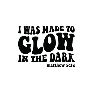 I Was Made To Glow In The Dark SVG, Matthew 5 14 SVG Bible Verse SVG