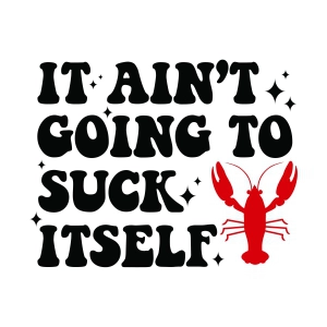 It Ain't Going To Suck Itself SVG, Crawfish SVG T-shirt SVG