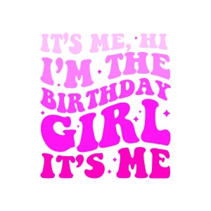 It's Me, Hi I'm The Birthday Girl SVG, PNG Cut File Birthday SVG