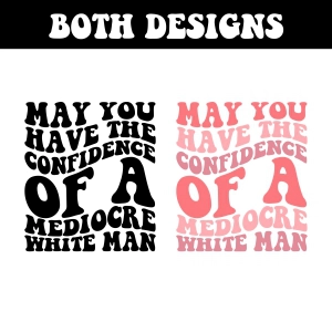 May You Have The Confidence Of A Mediocre White Man SVG T-shirt SVG