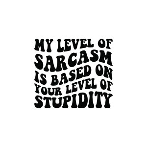 My Level Of Sarcasm Is Based on Your Level of Stupidity SVG Funny SVG