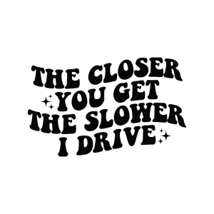 The Closer You Get The Slower I Drive SVG, Car Decals SVG T-shirt SVG