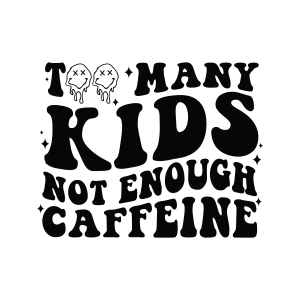 Too Many Kids Not Enough Caffeine SVG, Funny Mom SVG Funny SVG